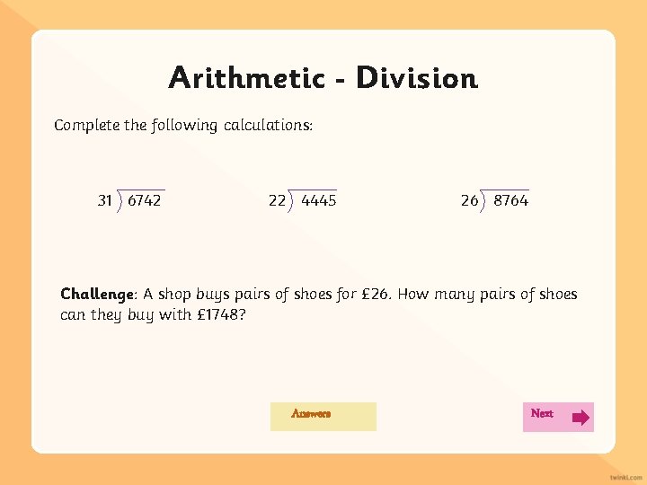 Arithmetic Division Complete the following calculations: 31 6742 22 4445 26 8764 Challenge: A