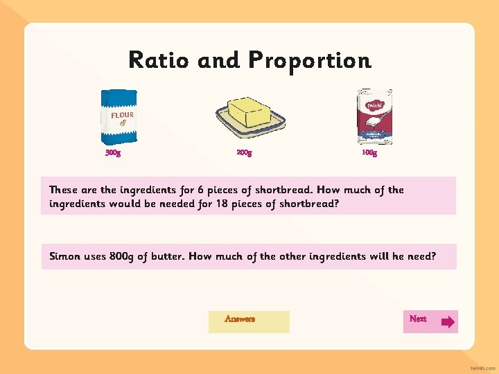 Ratio and Proportion 300 g 200 g 100 g These are the ingredients for