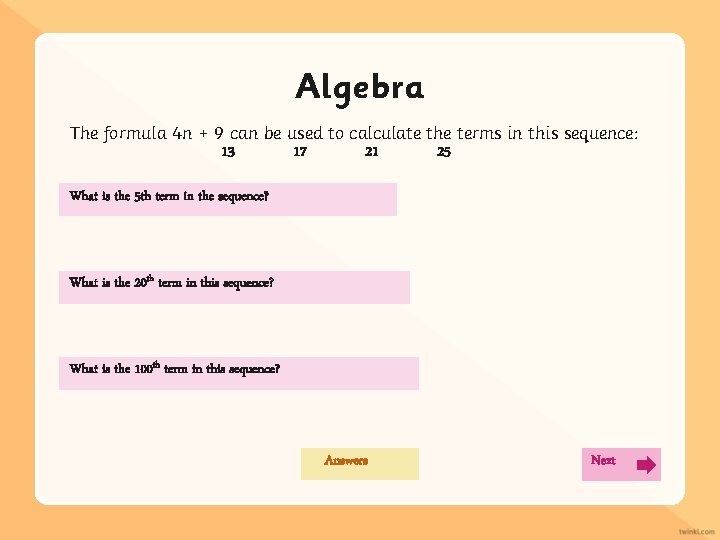 Algebra The formula 4 n + 9 can be used to calculate the terms