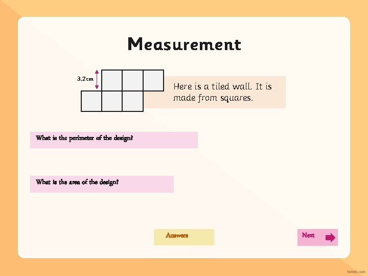 Measurement 3. 2 cm Here is a tiled wall. It is made from squares.