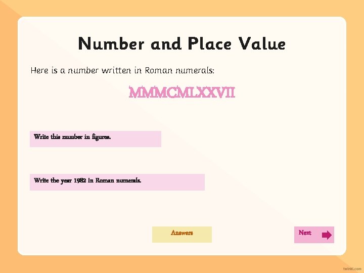 Number and Place Value Here is a number written in Roman numerals: MMMCMLXXVII Write