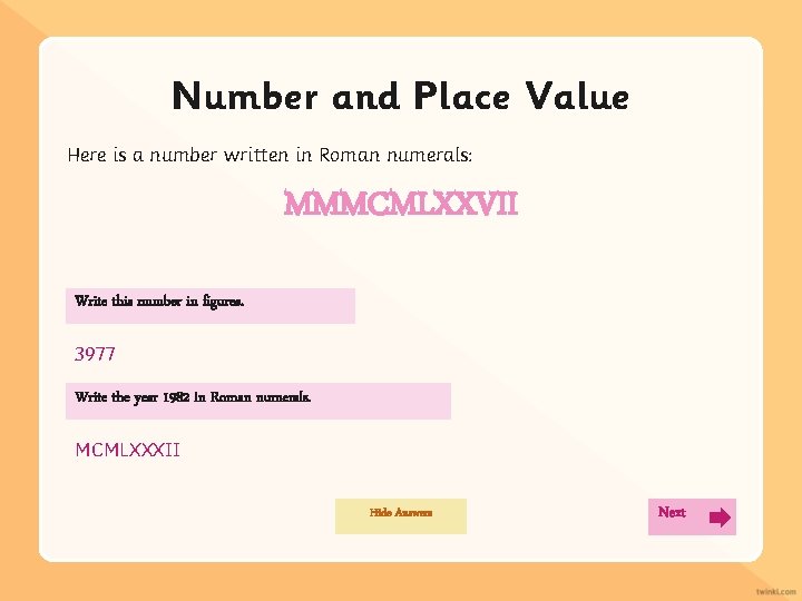 Number and Place Value Here is a number written in Roman numerals: MMMCMLXXVII Write