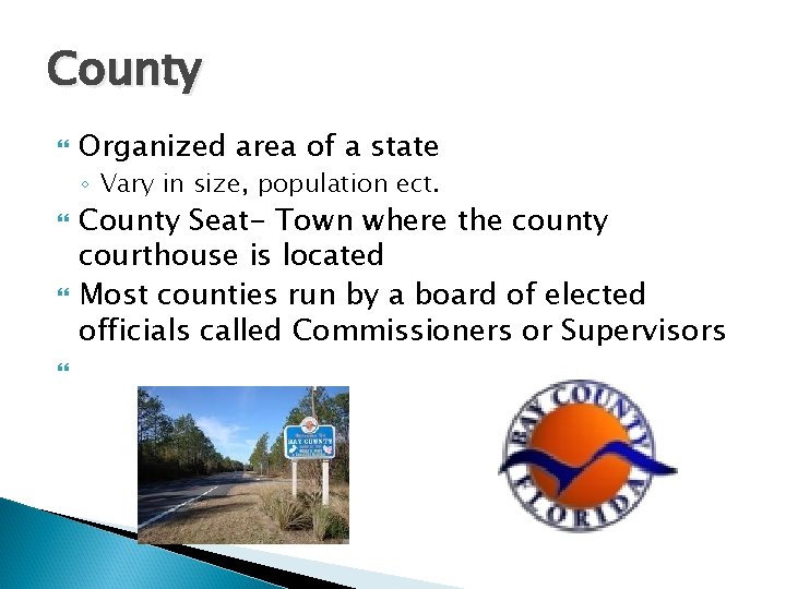 County Organized area of a state ◦ Vary in size, population ect. County Seat-