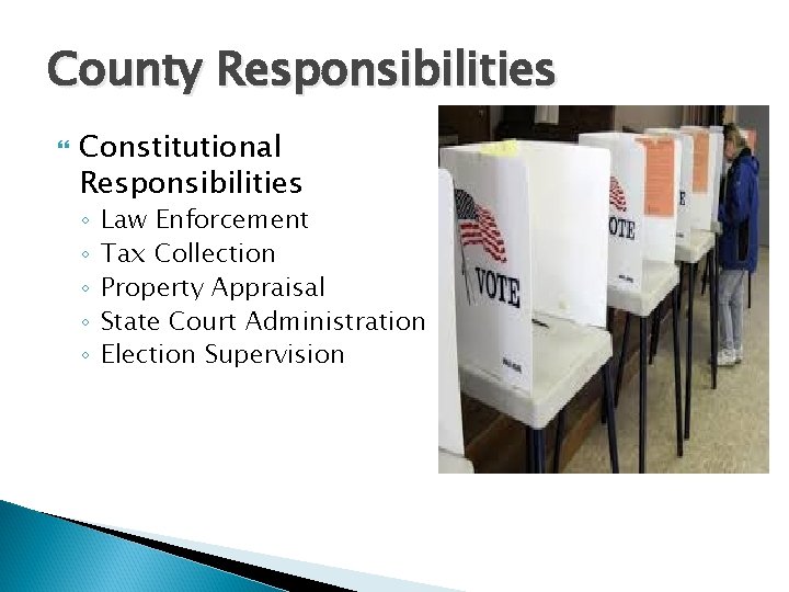 County Responsibilities Constitutional Responsibilities ◦ ◦ ◦ Law Enforcement Tax Collection Property Appraisal State