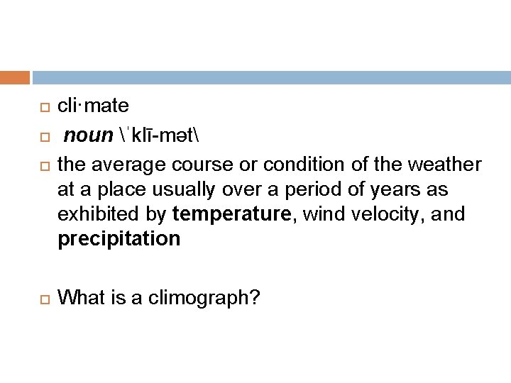  cli·mate noun ˈklī-mət the average course or condition of the weather at a