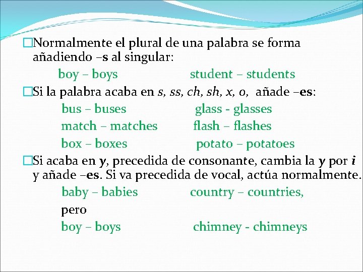 �Normalmente el plural de una palabra se forma añadiendo –s al singular: boy –