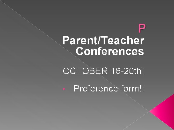 P Parent/Teacher Conferences OCTOBER 16 -20 th! • Preference form!! 