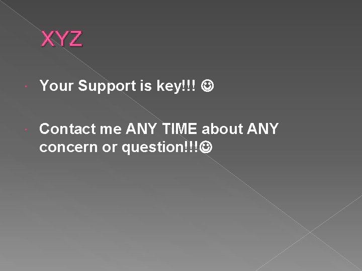 XYZ Your Support is key!!! Contact me ANY TIME about ANY concern or question!!!