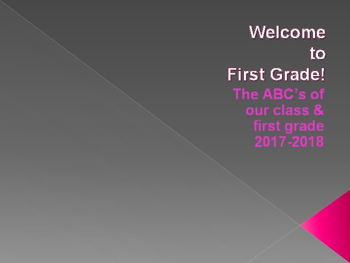 Welcome to First Grade! The ABC’s of our class & first grade 2017 -2018