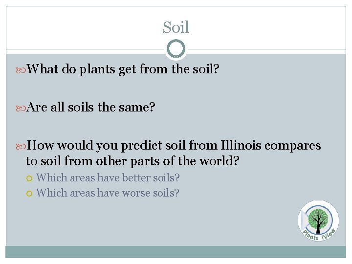 Soil What do plants get from the soil? Are all soils the same? How