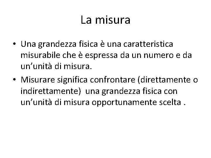 La misura • Una grandezza fisica è una caratteristica misurabile che è espressa da