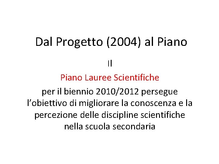 Dal Progetto (2004) al Piano Il Piano Lauree Scientifiche per il biennio 2010/2012 persegue