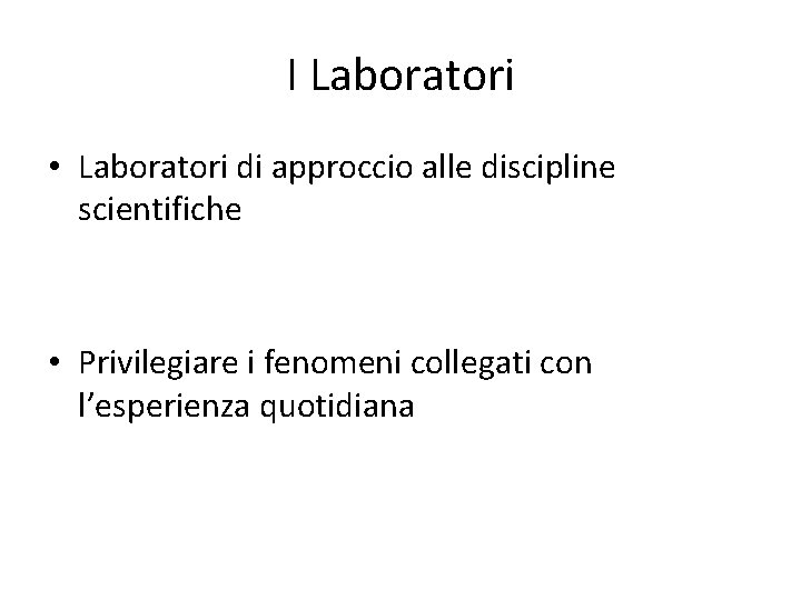 I Laboratori • Laboratori di approccio alle discipline scientifiche • Privilegiare i fenomeni collegati