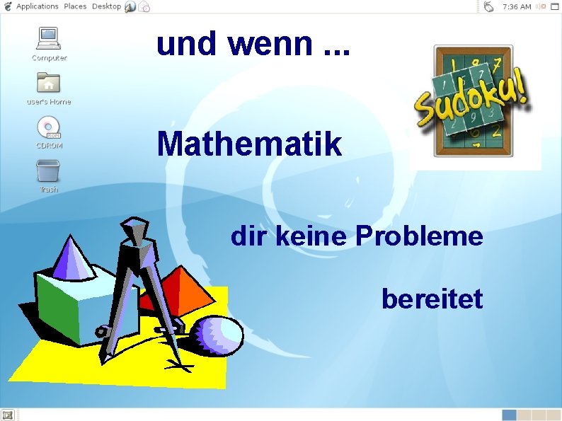 und wenn. . . Mathematik dir keine Probleme bereitet 
