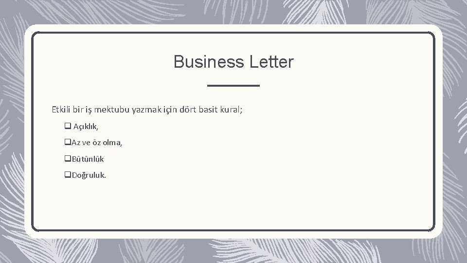 Business Letter Etkili bir iş mektubu yazmak için dört basit kural; q Açıklık, q.