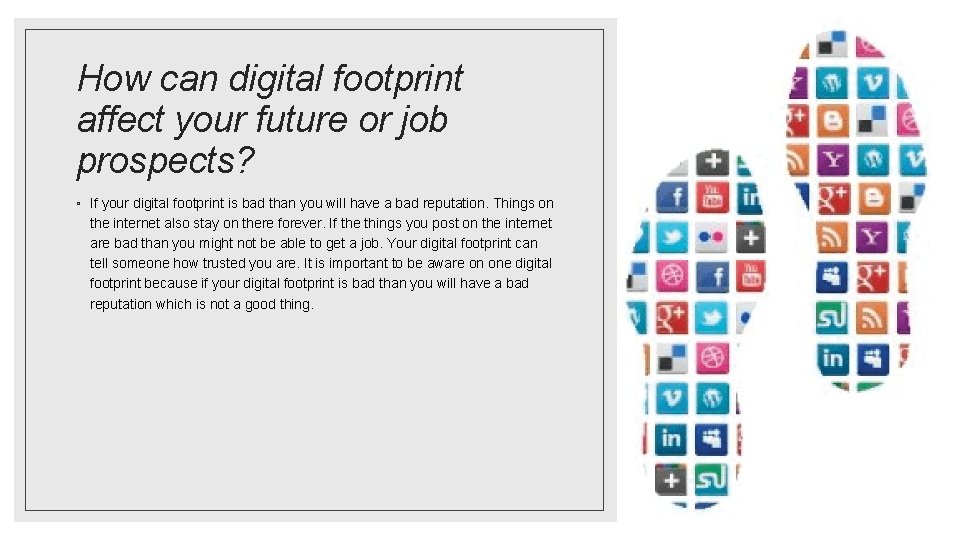 How can digital footprint affect your future or job prospects? ◦ If your digital