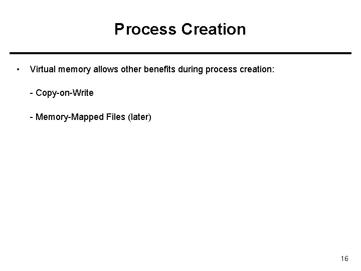 Process Creation • Virtual memory allows other benefits during process creation: - Copy-on-Write -
