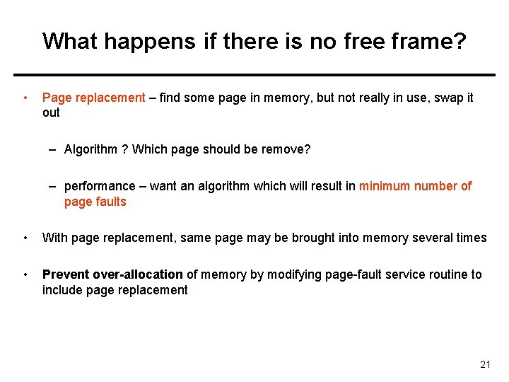What happens if there is no free frame? • Page replacement – find some