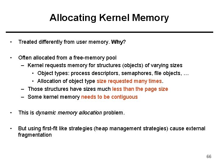 Allocating Kernel Memory • Treated differently from user memory. Why? • Often allocated from