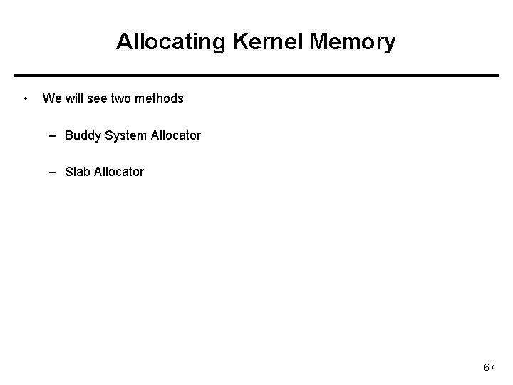Allocating Kernel Memory • We will see two methods – Buddy System Allocator –