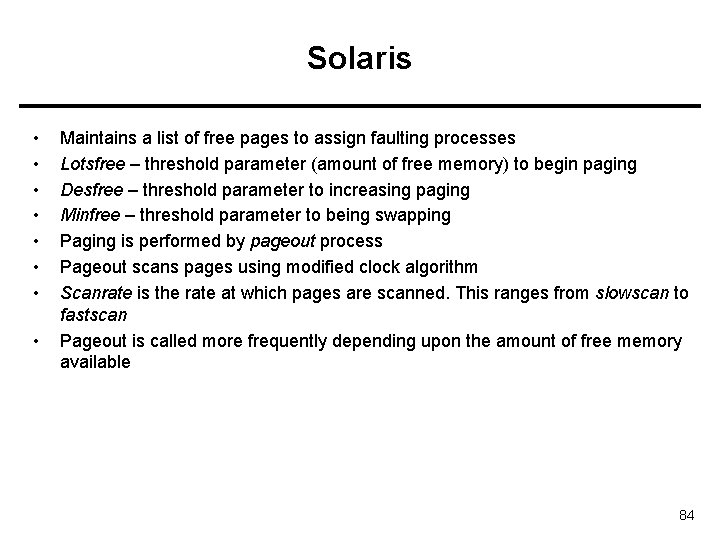 Solaris • • Maintains a list of free pages to assign faulting processes Lotsfree