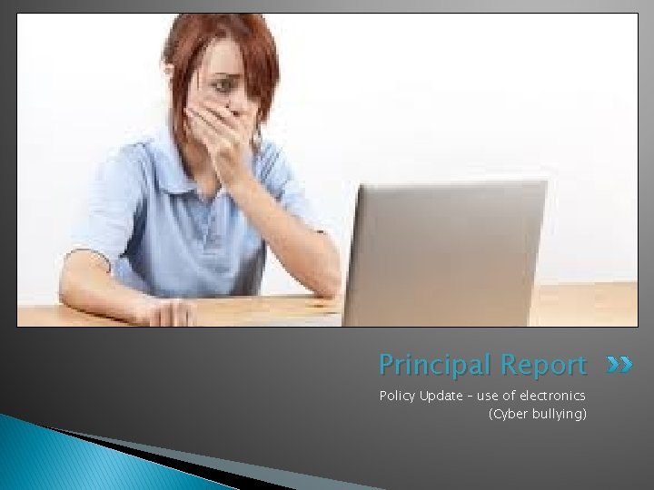 Principal Report Policy Update – use of electronics (Cyber bullying) 