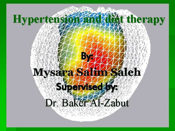 Hypertension and diet therapy By: Mysara Salim Saleh Supervised by: Dr. Baker Al-Zabut 