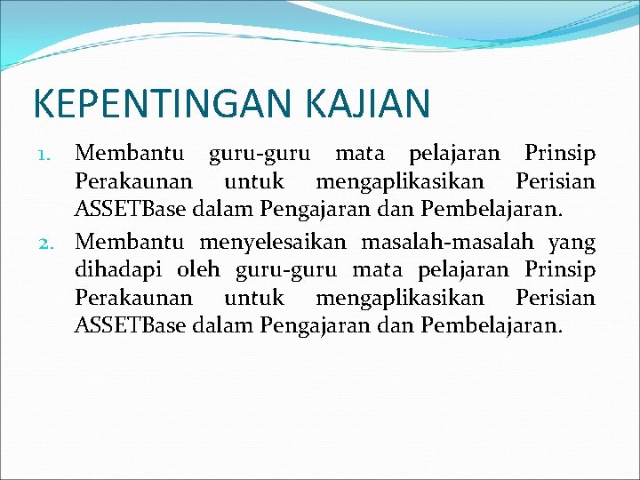 KEPENTINGAN KAJIAN Membantu guru-guru mata pelajaran Prinsip Perakaunan untuk mengaplikasikan Perisian ASSETBase dalam Pengajaran