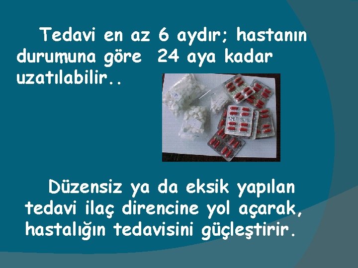 Tedavi en az 6 aydır; hastanın durumuna göre 24 aya kadar uzatılabilir. . Düzensiz