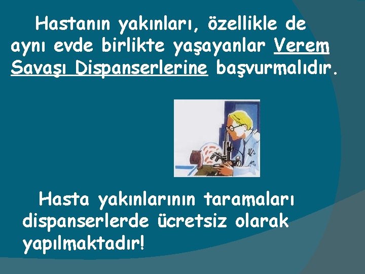 Hastanın yakınları, özellikle de aynı evde birlikte yaşayanlar Verem Savaşı Dispanserlerine başvurmalıdır. Hasta yakınlarının