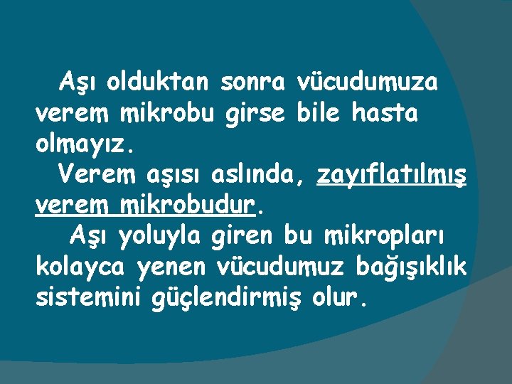 Aşı olduktan sonra vücudumuza verem mikrobu girse bile hasta olmayız. Verem aşısı aslında, zayıflatılmış