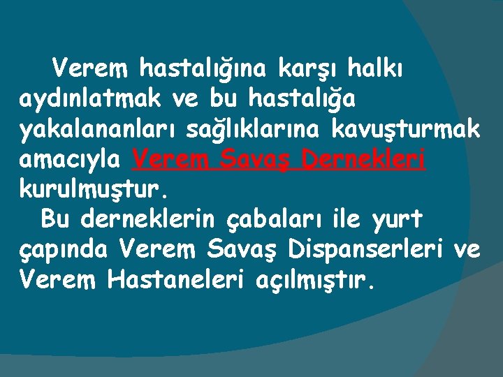 Verem hastalığına karşı halkı aydınlatmak ve bu hastalığa yakalananları sağlıklarına kavuşturmak amacıyla Verem Savaş