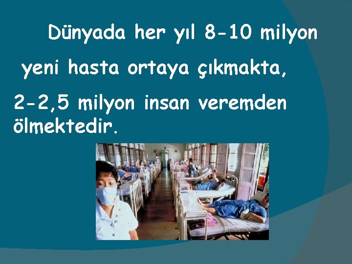 Dünyada her yıl 8 -10 milyon yeni hasta ortaya çıkmakta, 2 -2, 5 milyon