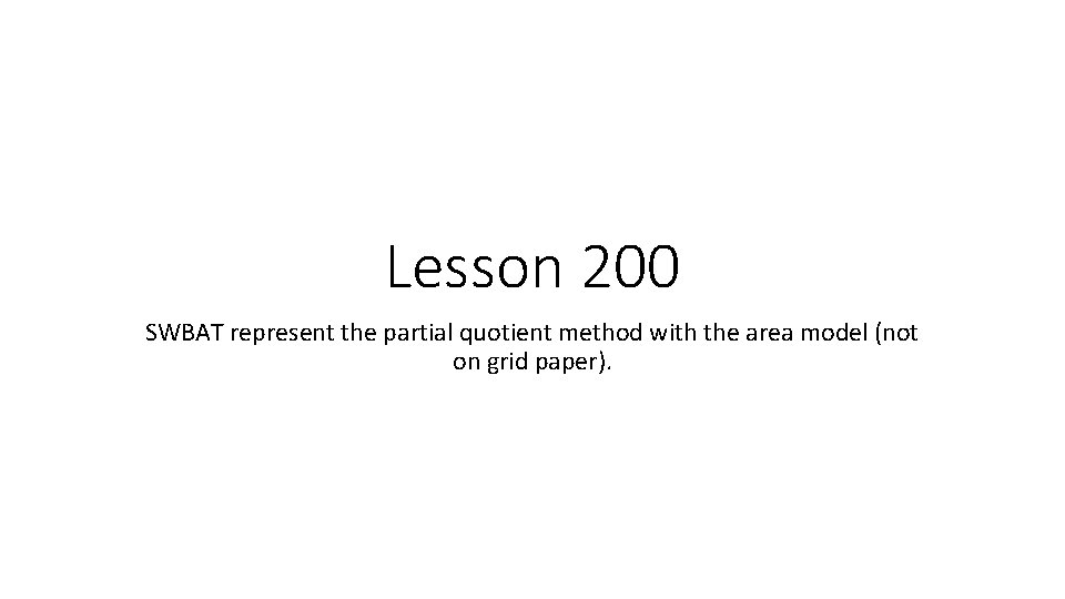 Lesson 200 SWBAT represent the partial quotient method with the area model (not on