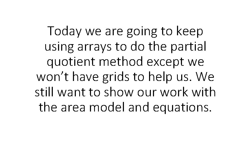 Today we are going to keep using arrays to do the partial quotient method