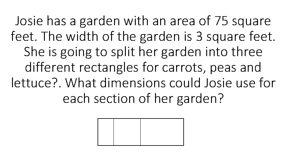 Josie has a garden with an area of 75 square feet. The width of