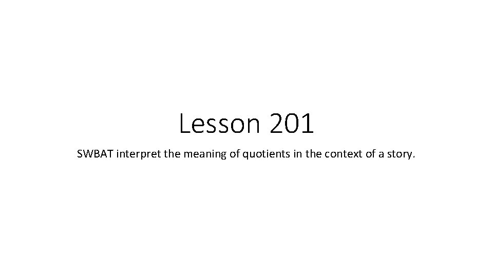 Lesson 201 SWBAT interpret the meaning of quotients in the context of a story.