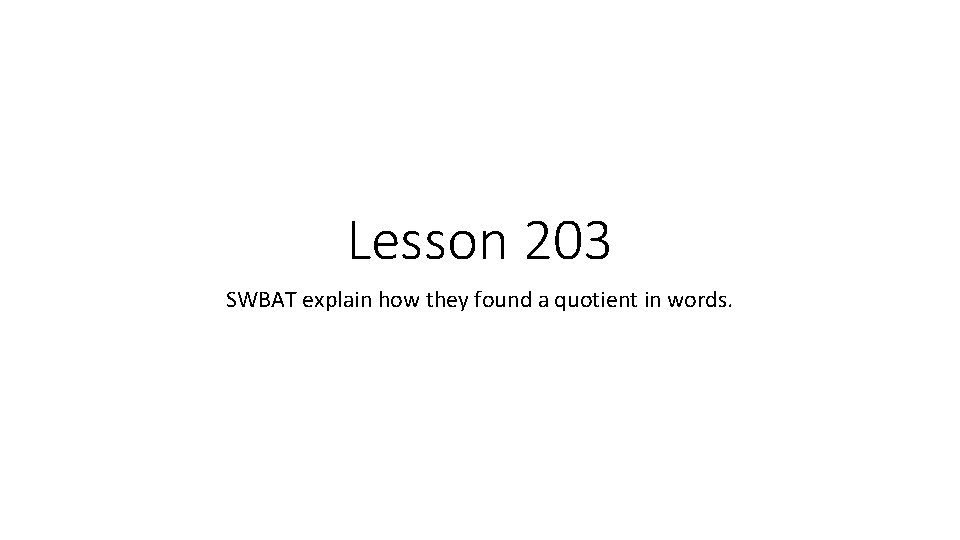 Lesson 203 SWBAT explain how they found a quotient in words. 