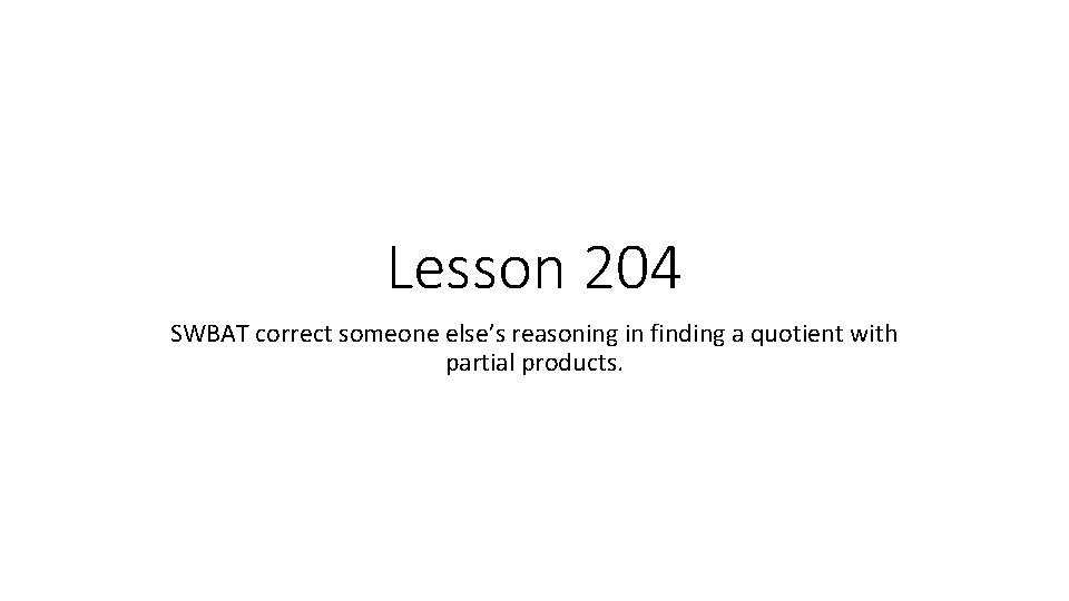 Lesson 204 SWBAT correct someone else’s reasoning in finding a quotient with partial products.