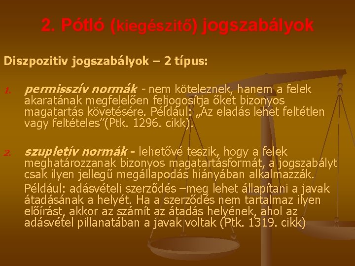 2. Pótló (kiegészitő) jogszabályok Diszpozitiv jogszabályok – 2 típus: 1. permisszív normák - nem