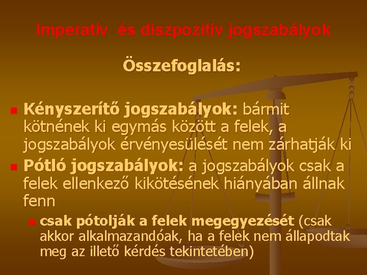 Imperatív és diszpozitív jogszabályok Összefoglalás: n n Kényszerítő jogszabályok: bármit kötnének ki egymás között