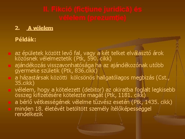 II. Fikció (ficţiune juridică) és vélelem (prezumţie) 2. A vélelem Példák: n n n