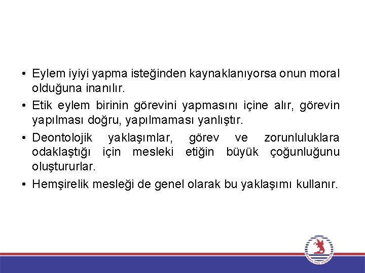  • Eylem iyiyi yapma isteğinden kaynaklanıyorsa onun moral olduğuna inanılır. • Etik eylem