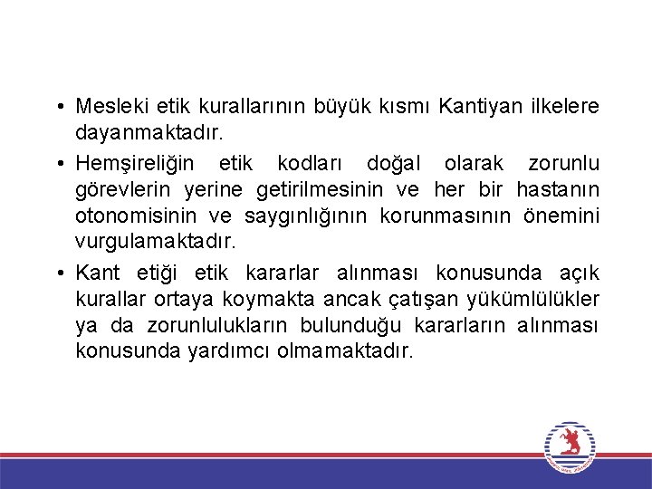  • Mesleki etik kurallarının büyük kısmı Kantiyan ilkelere dayanmaktadır. • Hemşireliğin etik kodları