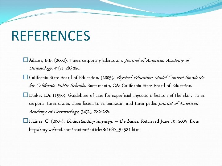 REFERENCES �Adams, B. B. (2002). Tinea corporis gladiatorum. Journal of American Academy of Dermatology,
