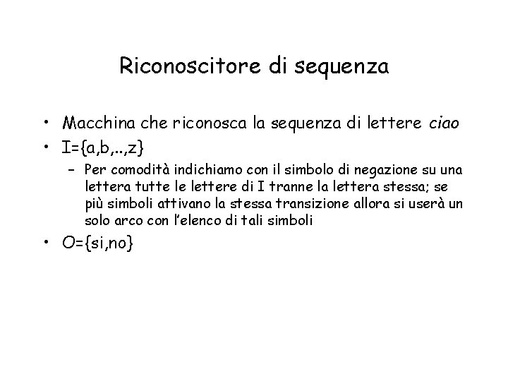 Riconoscitore di sequenza • Macchina che riconosca la sequenza di lettere ciao • I={a,