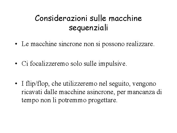 Considerazioni sulle macchine sequenziali • Le macchine sincrone non si possono realizzare. • Ci