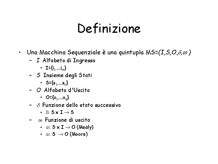 Definizione • Una Macchina Sequenziale è una quintupla MS=(I, S, O, , w )