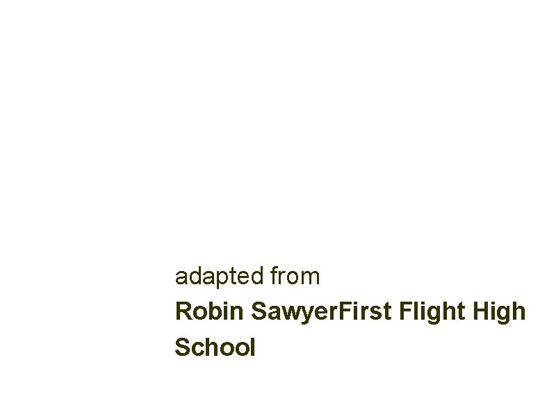 adapted from Robin Sawyer. First Flight High School 