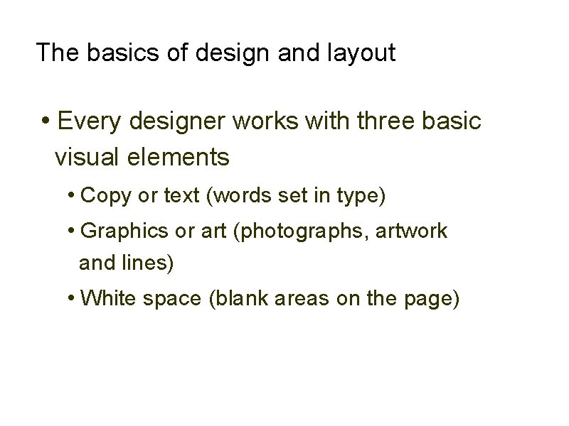 The basics of design and layout • Every designer works with three basic visual